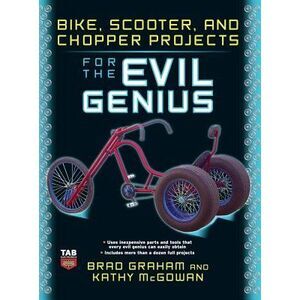 Bike Scooter & Chopper Projects for the Evil Genius -- Graham
